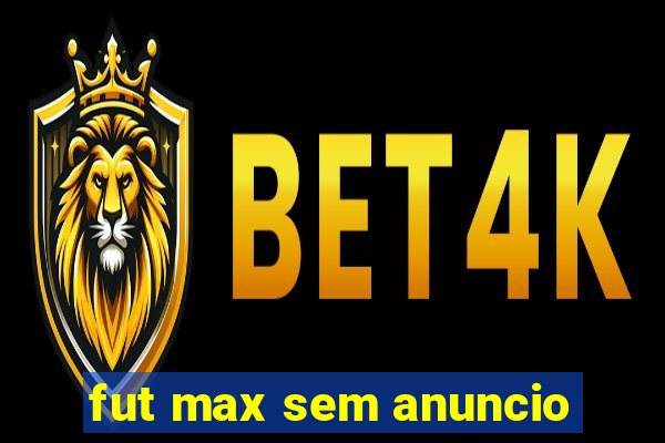 fut max sem anuncio